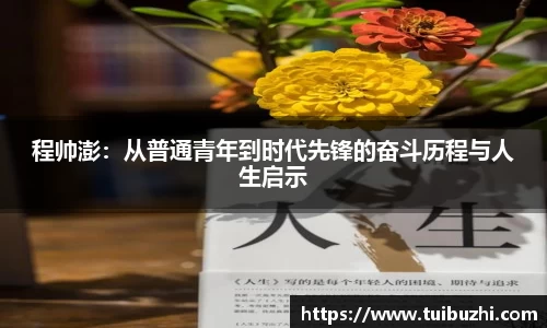 程帅澎：从普通青年到时代先锋的奋斗历程与人生启示